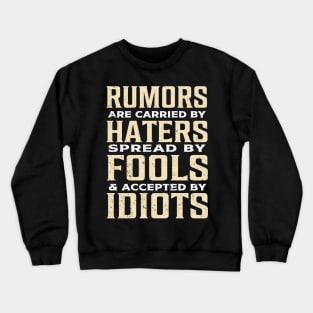 Rumors are carried by haters spread by fools and accepted by idiots Crewneck Sweatshirt